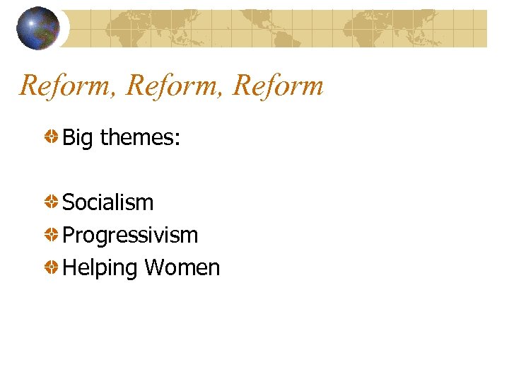 Reform, Reform Big themes: Socialism Progressivism Helping Women 