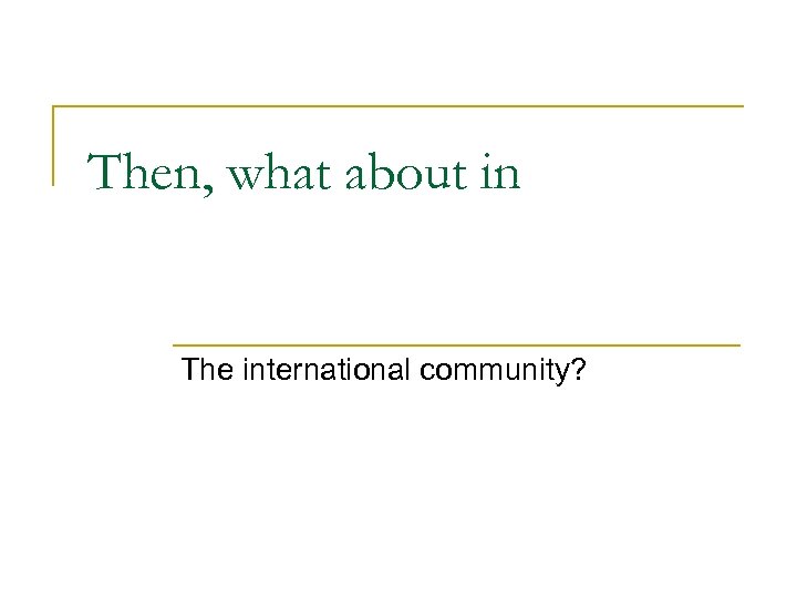 Then, what about in The international community? 