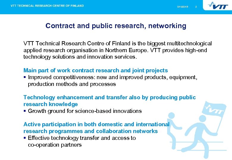 3/19/2018 2 Contract and public research, networking VTT Technical Research Centre of Finland is