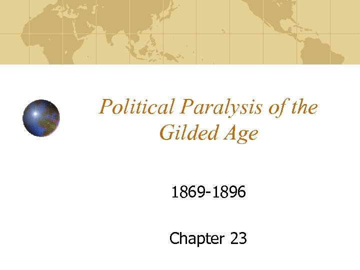 Political Paralysis of the Gilded Age 1869 -1896 Chapter 23 