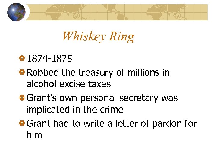 Whiskey Ring 1874 -1875 Robbed the treasury of millions in alcohol excise taxes Grant’s