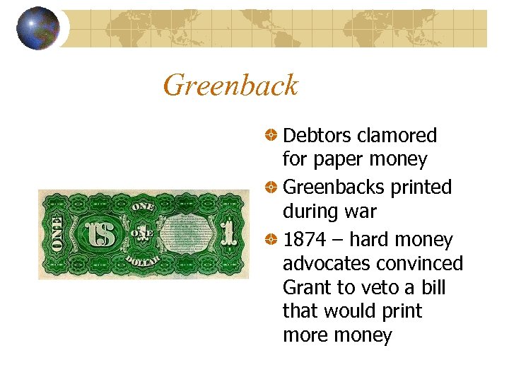 Greenback Debtors clamored for paper money Greenbacks printed during war 1874 – hard money