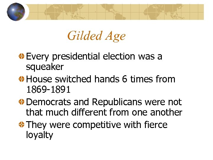 Gilded Age Every presidential election was a squeaker House switched hands 6 times from