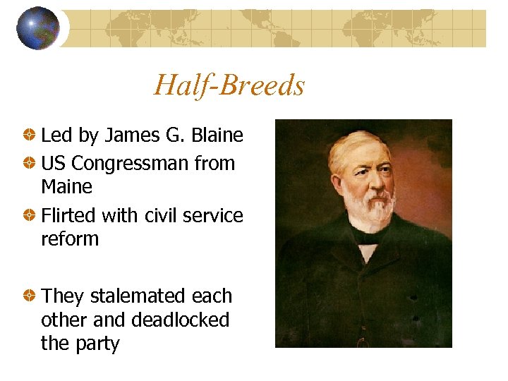 Half-Breeds Led by James G. Blaine US Congressman from Maine Flirted with civil service