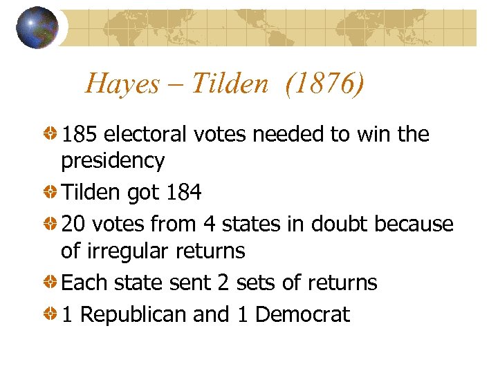 Hayes – Tilden (1876) 185 electoral votes needed to win the presidency Tilden got