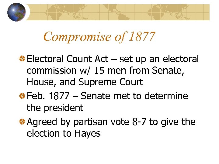 Compromise of 1877 Electoral Count Act – set up an electoral commission w/ 15