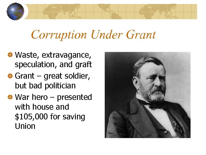 Corruption Under Grant Waste, extravagance, speculation, and graft Grant – great soldier, but bad