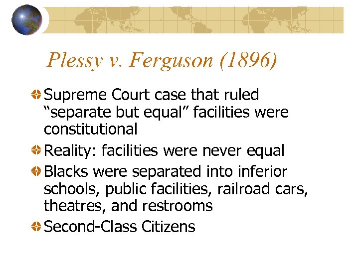 Plessy v. Ferguson (1896) Supreme Court case that ruled “separate but equal” facilities were