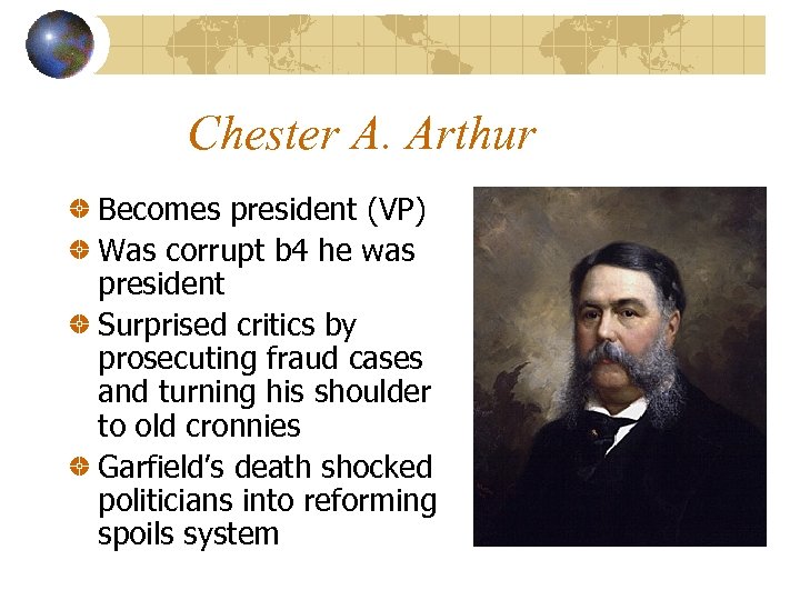 Chester A. Arthur Becomes president (VP) Was corrupt b 4 he was president Surprised