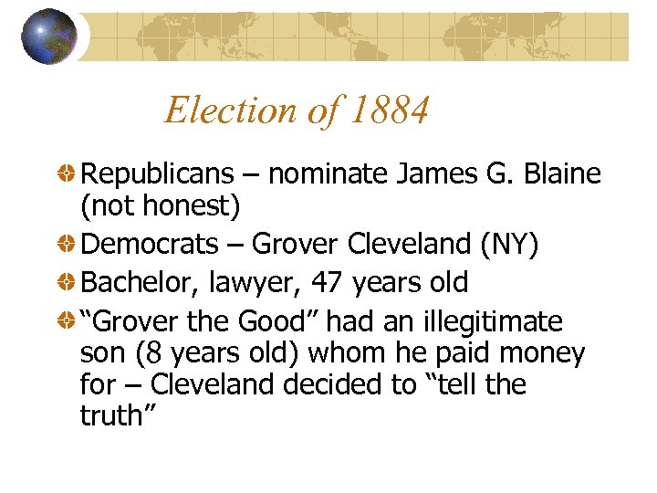 Election of 1884 Republicans – nominate James G. Blaine (not honest) Democrats – Grover