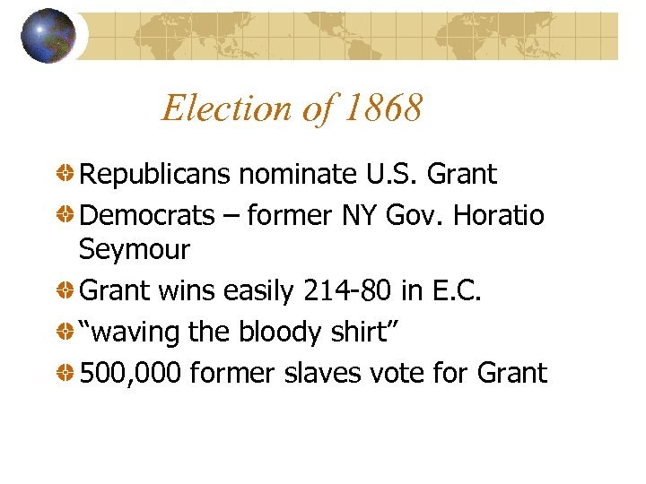 Election of 1868 Republicans nominate U. S. Grant Democrats – former NY Gov. Horatio