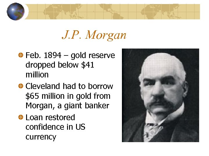 J. P. Morgan Feb. 1894 – gold reserve dropped below $41 million Cleveland had