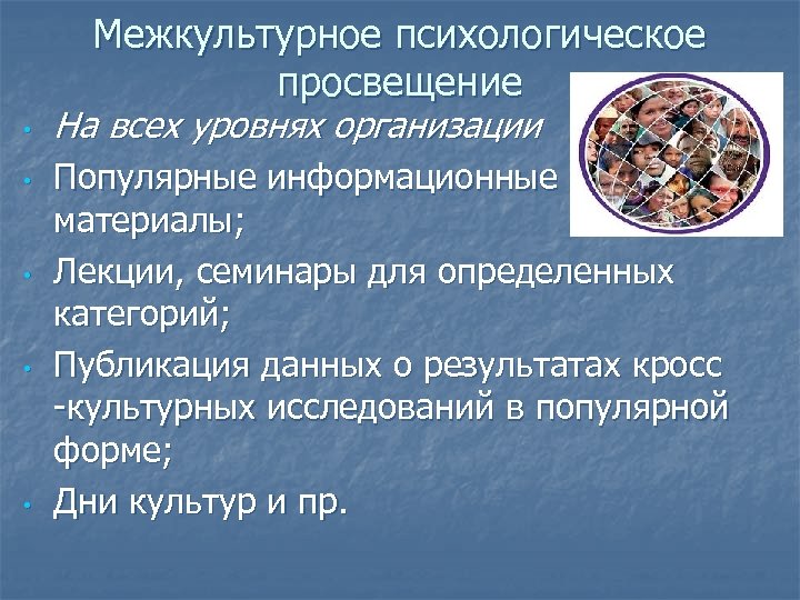 Межкультурное психологическое просвещение • • • На всех уровнях организации Популярные информационные материалы; Лекции,