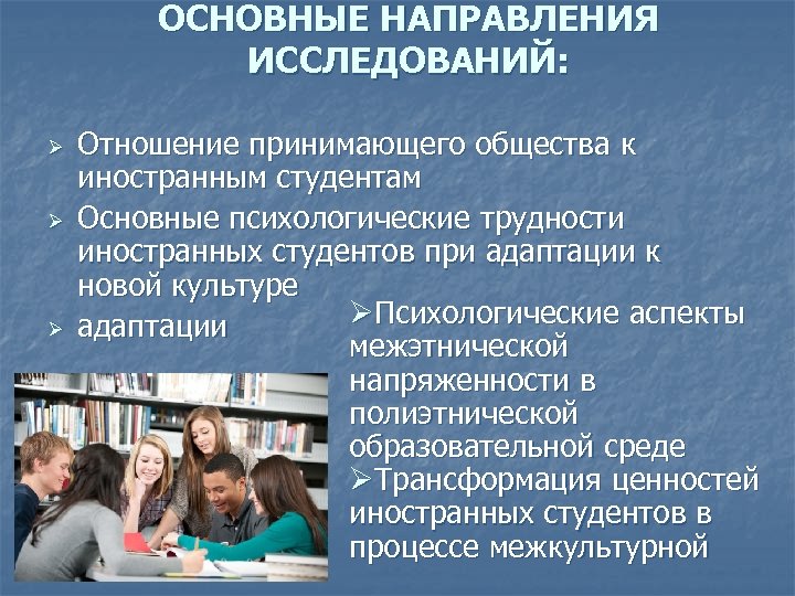 ОСНОВНЫЕ НАПРАВЛЕНИЯ ИССЛЕДОВАНИЙ: Ø Ø Ø Отношение принимающего общества к иностранным студентам Основные психологические