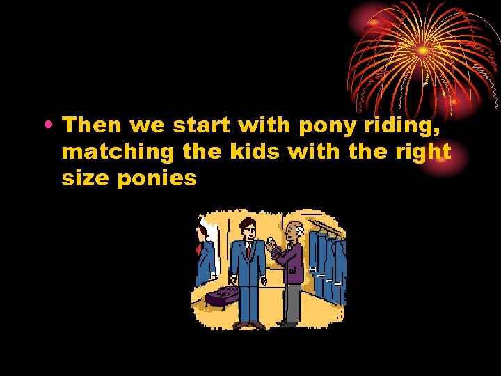  • Then we start with pony riding, matching the kids with the right