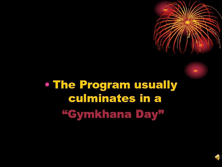  • The Program usually culminates in a “Gymkhana Day” 