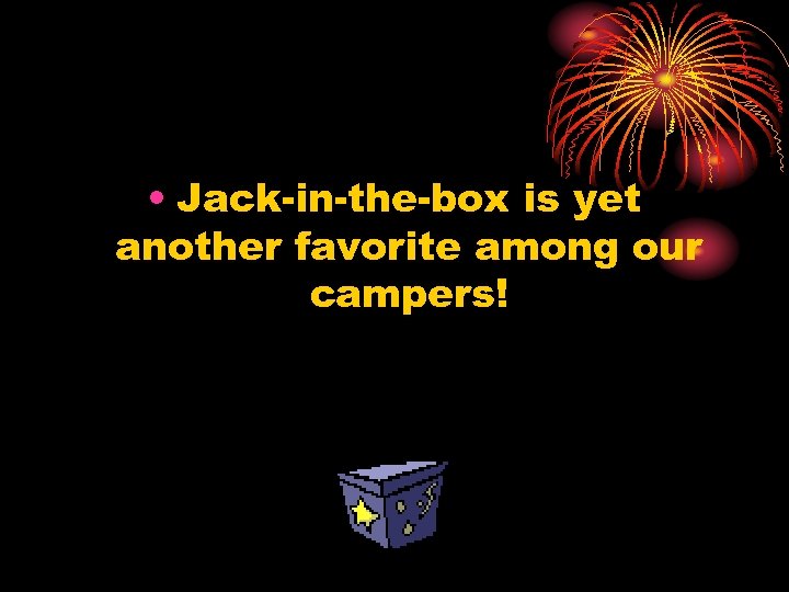  • Jack-in-the-box is yet another favorite among our campers! 
