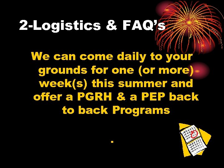 2 -Logistics & FAQ’s We can come daily to your grounds for one (or