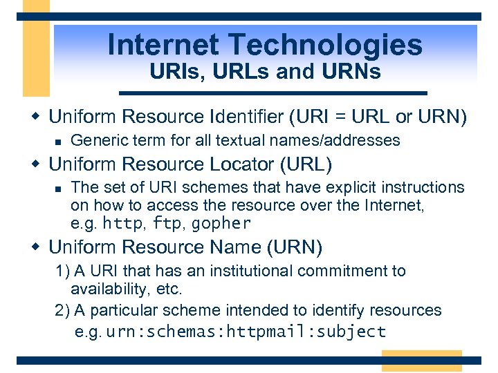 Internet Technologies URIs, URLs and URNs w Uniform Resource Identifier (URI = URL or