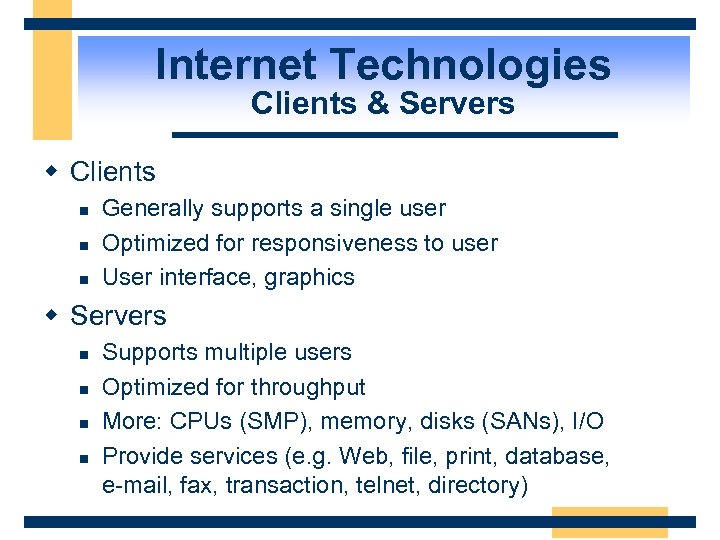 Internet Technologies Clients & Servers w Clients n n n Generally supports a single