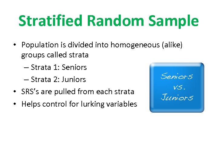 Stratified Random Sample • Population is divided into homogeneous (alike) groups called strata –