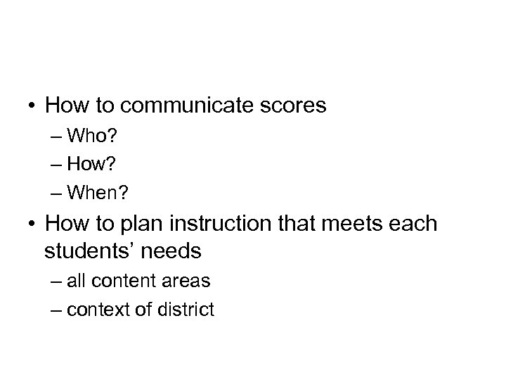  • How to communicate scores – Who? – How? – When? • How