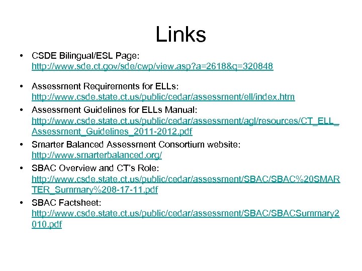 Links • CSDE Bilingual/ESL Page: http: //www. sde. ct. gov/sde/cwp/view. asp? a=2618&q=320848 • Assessment