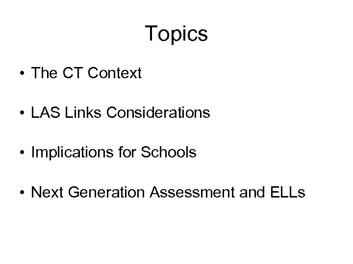 Topics • The CT Context • LAS Links Considerations • Implications for Schools •