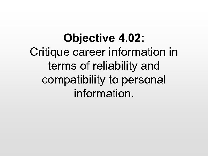 Objective 4. 02: Critique career information in terms of reliability and compatibility to personal