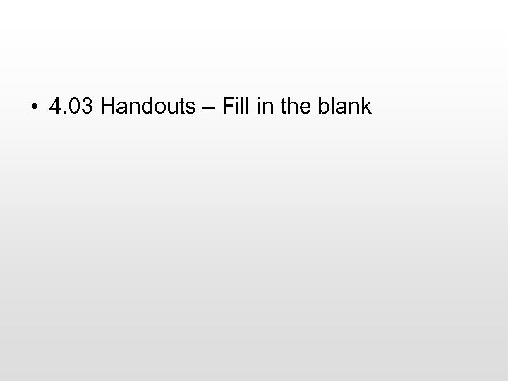  • 4. 03 Handouts – Fill in the blank 