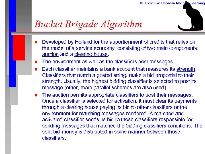 Ch. Eick: Evolutionary Machine Learning Bucket Brigade Algorithm n n Developed by Holland for