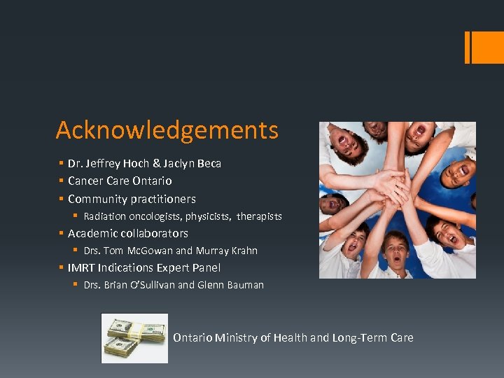 Acknowledgements § Dr. Jeffrey Hoch & Jaclyn Beca § Cancer Care Ontario § Community