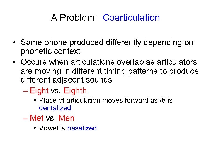 A Problem: Coarticulation • Same phone produced differently depending on phonetic context • Occurs