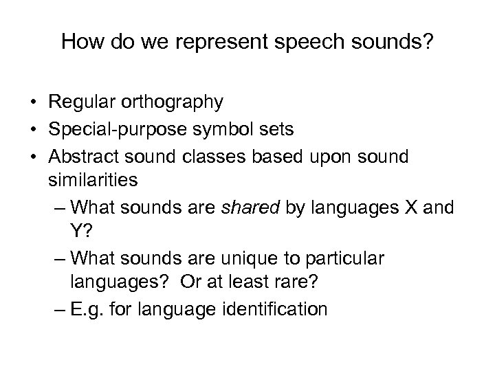How do we represent speech sounds? • Regular orthography • Special-purpose symbol sets •