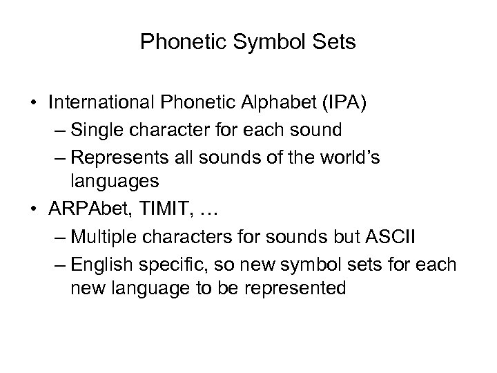 Phonetic Symbol Sets • International Phonetic Alphabet (IPA) – Single character for each sound