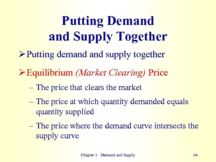 Putting Demand Supply Together Ø Putting demand supply together Ø Equilibrium (Market Clearing) Price