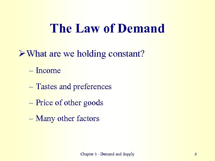 The Law of Demand Ø What are we holding constant? – Income – Tastes