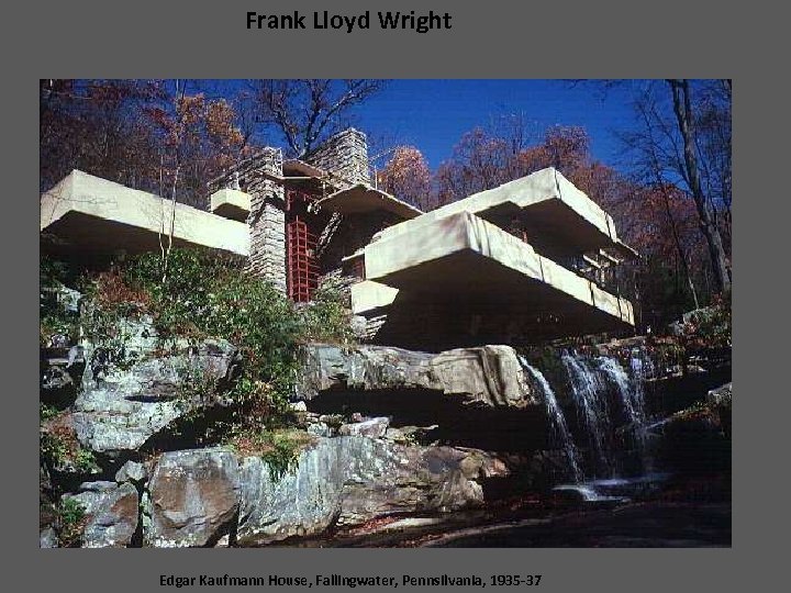 Frank Lloyd Wright Edgar Kaufmann House, Fallingwater, Pennsilvania, 1935 -37 