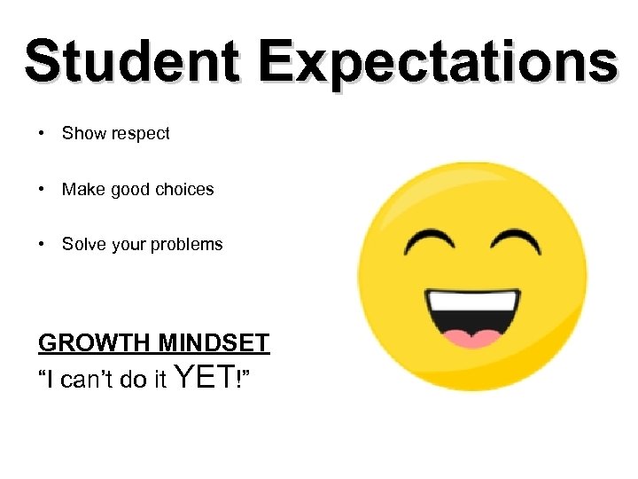 Student Expectations • Show respect • Make good choices • Solve your problems GROWTH