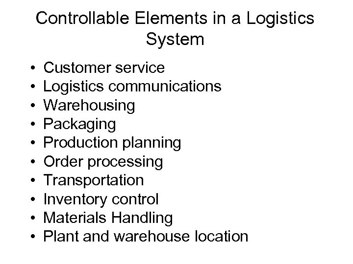 Controllable Elements in a Logistics System • • • Customer service Logistics communications Warehousing