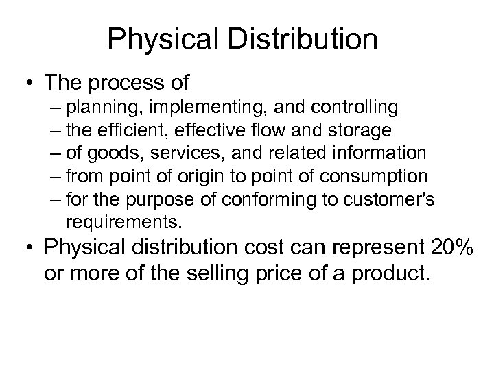 Physical Distribution • The process of – planning, implementing, and controlling – the efficient,