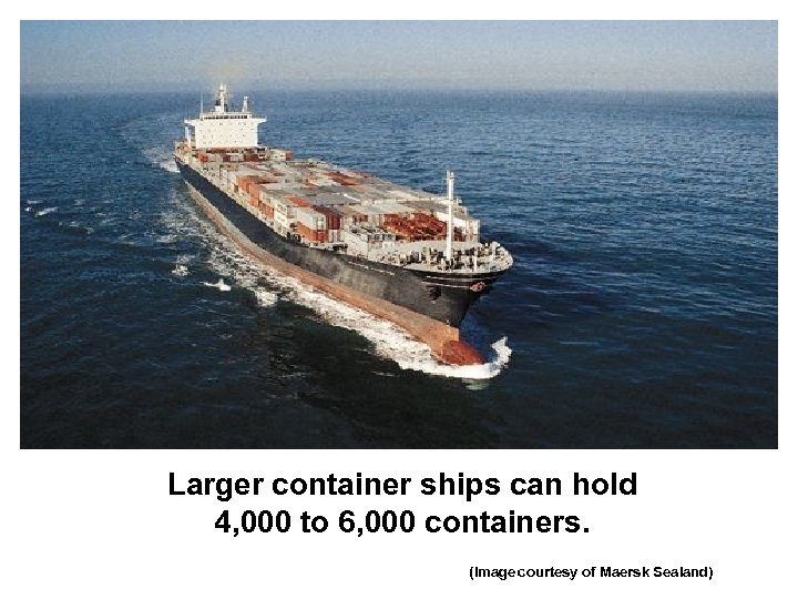 Larger container ships can hold 4, 000 to 6, 000 containers. (Image courtesy of