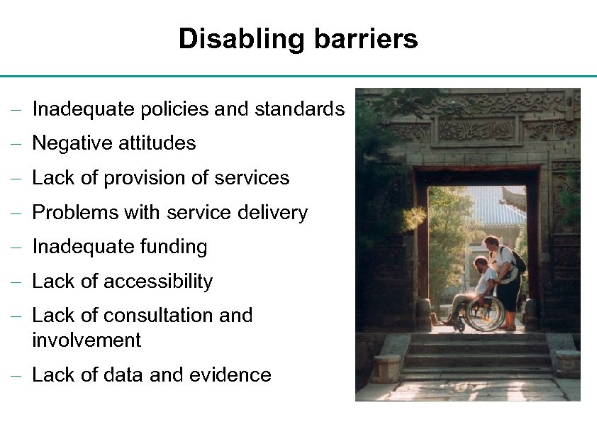 Disabling barriers - Inadequate policies and standards - Negative attitudes - Lack of provision