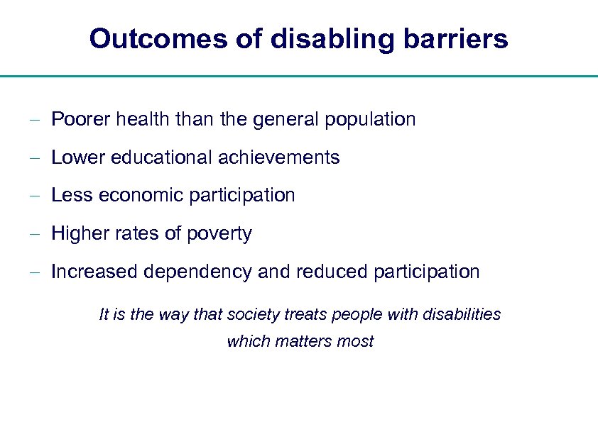 Outcomes of disabling barriers - Poorer health than the general population - Lower educational