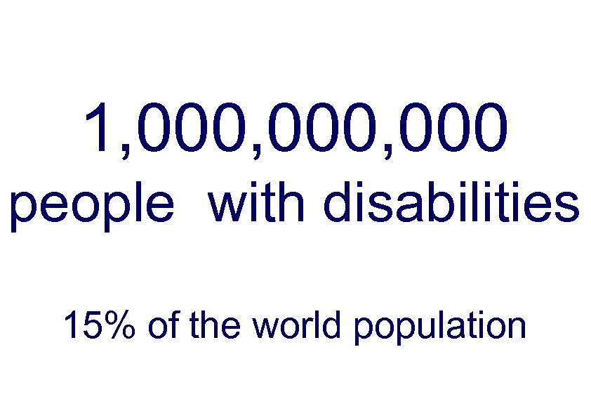 1, 000, 000 people with disabilities 15% of the world population 