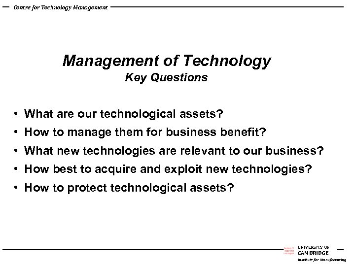 Centre for Technology Management of Technology Key Questions • What are our technological assets?