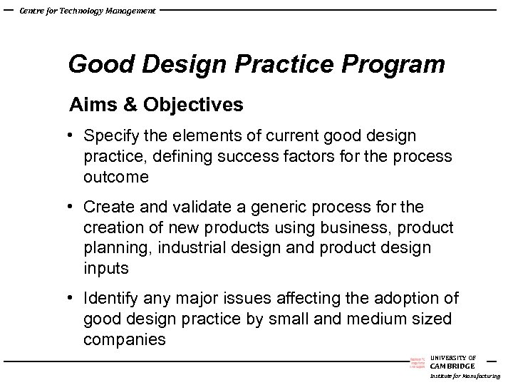 Centre for Technology Management Good Design Practice Program Aims & Objectives • Specify the