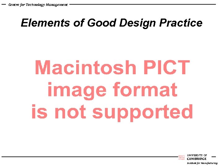 Centre for Technology Management Elements of Good Design Practice UNIVERSITY OF CAMBRIDGE Institute for