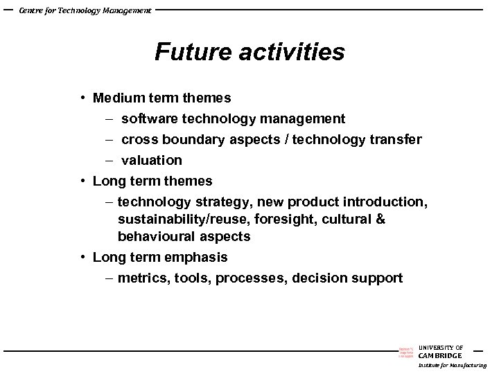 Centre for Technology Management Future activities • Medium term themes – software technology management