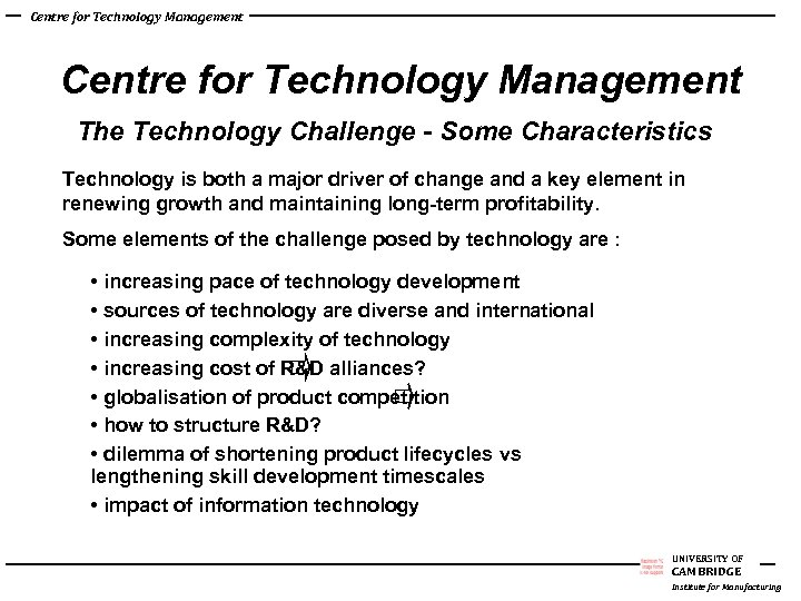 Centre for Technology Management The Technology Challenge - Some Characteristics Technology is both a